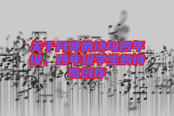 關(guān)于月亮的詩句四年級，四年級學(xué)生的詩歌創(chuàng)作
