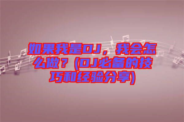 如果我是DJ，我會(huì)怎么做？(DJ必備的技巧和經(jīng)驗(yàn)分享)
