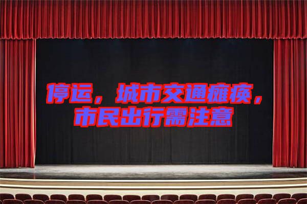 停運(yùn)，城市交通癱瘓，市民出行需注意