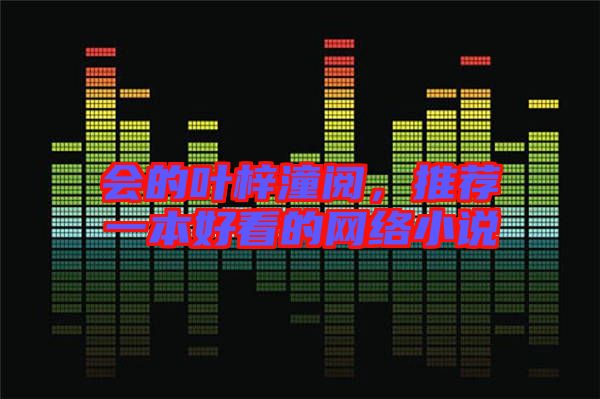 會的葉梓潼閱，推薦一本好看的網(wǎng)絡(luò)小說