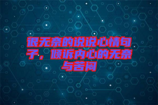 很無奈的說說心情句子，傾訴內(nèi)心的無奈與苦悶