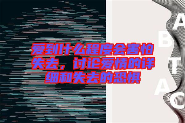 愛到什么程度會害怕失去，討論愛情的詳細和失去的恐懼