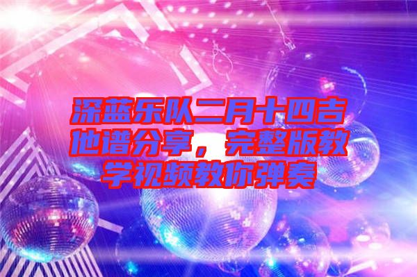 深藍樂隊二月十四吉他譜分享，完整版教學視頻教你彈奏