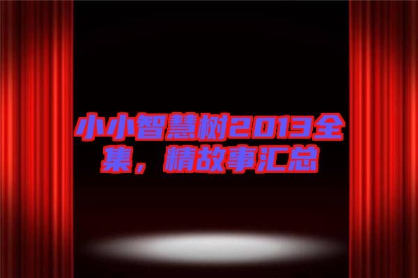 小小智慧樹2013全集，精故事匯總