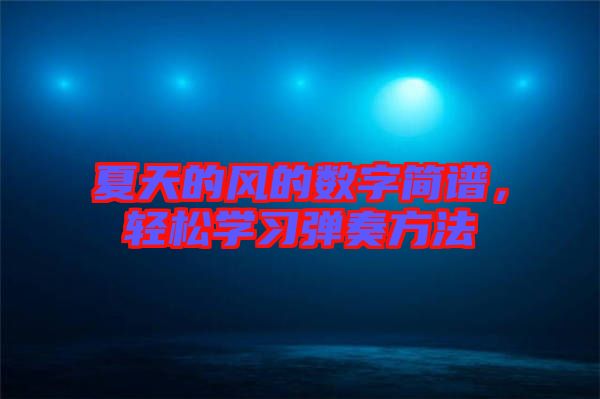 夏天的風(fēng)的數(shù)字簡譜，輕松學(xué)習(xí)彈奏方法