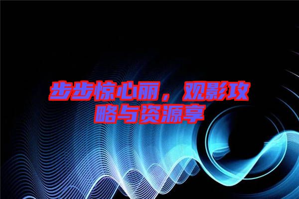 步步驚心麗，觀影攻略與資源享