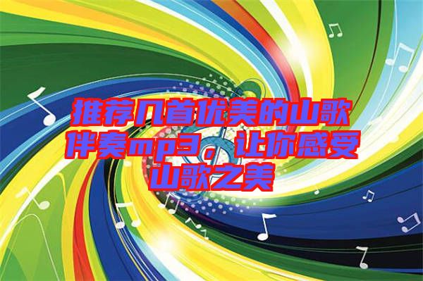 推薦幾首優(yōu)美的山歌伴奏mp3，讓你感受山歌之美
