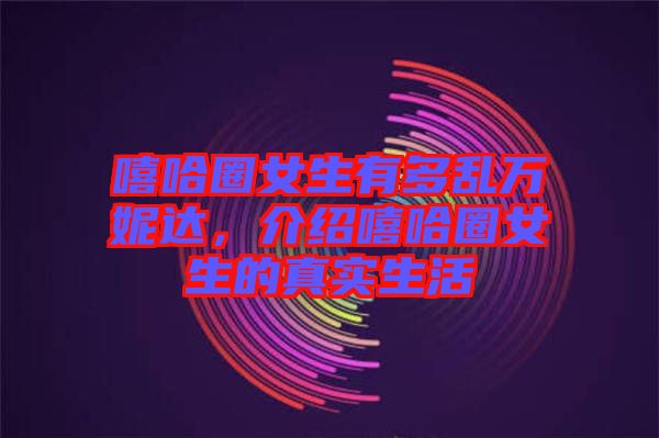 嘻哈圈女生有多亂萬妮達，介紹嘻哈圈女生的真實生活