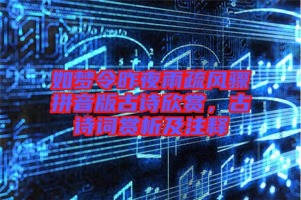 如夢令昨夜雨疏風驟拼音版古詩欣賞，古詩詞賞析及注釋