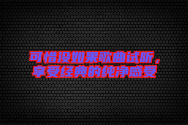 可惜沒如果歌曲試聽，享受經(jīng)典的純凈感受