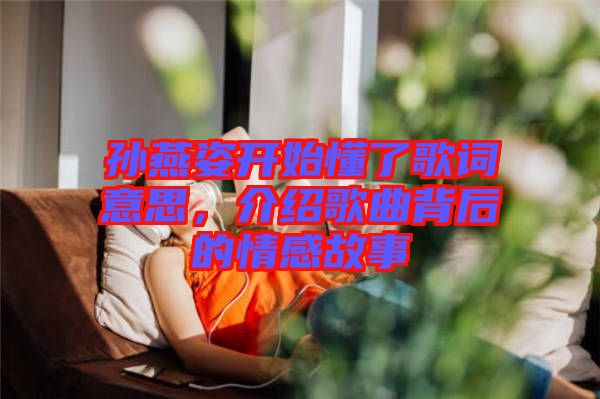 孫燕姿開始懂了歌詞意思，介紹歌曲背后的情感故事