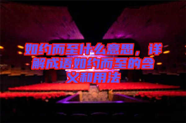 如約而至什么意思，詳解成語如約而至的含義和用法