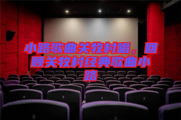 小路歌曲關(guān)牧村唱，回顧關(guān)牧村經(jīng)典歌曲小路