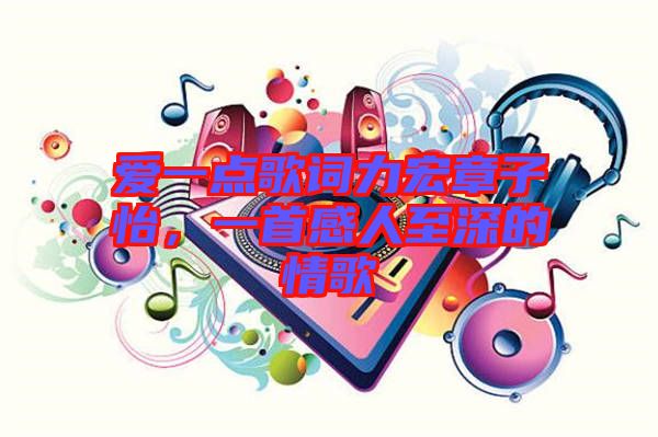 愛一點(diǎn)歌詞力宏章子怡，一首感人至深的情歌