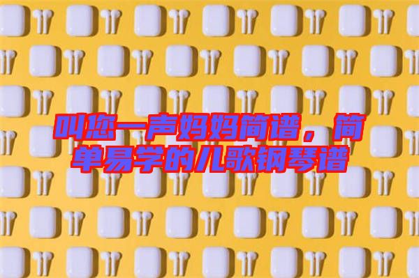 叫您一聲媽媽簡(jiǎn)譜，簡(jiǎn)單易學(xué)的兒歌鋼琴譜