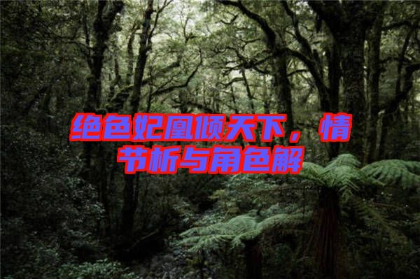 絕色妃凰傾天下，情節(jié)析與角色解