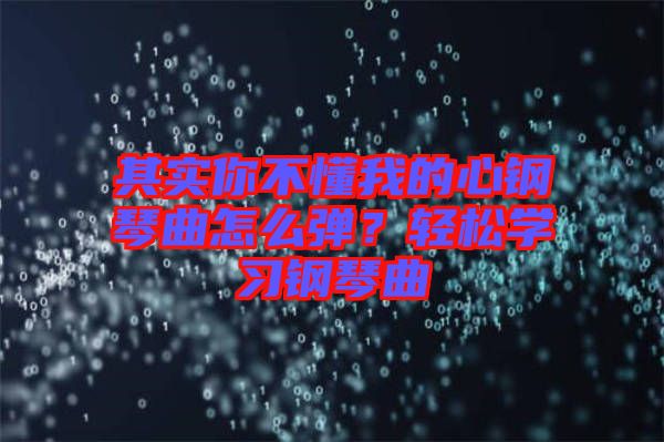 其實(shí)你不懂我的心鋼琴曲怎么彈？輕松學(xué)習(xí)鋼琴曲
