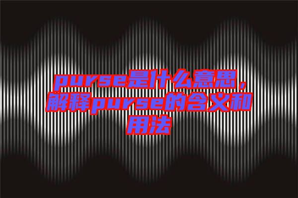 purse是什么意思，解釋purse的含義和用法