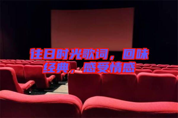 往日時(shí)光歌詞，回味經(jīng)典，感受情感