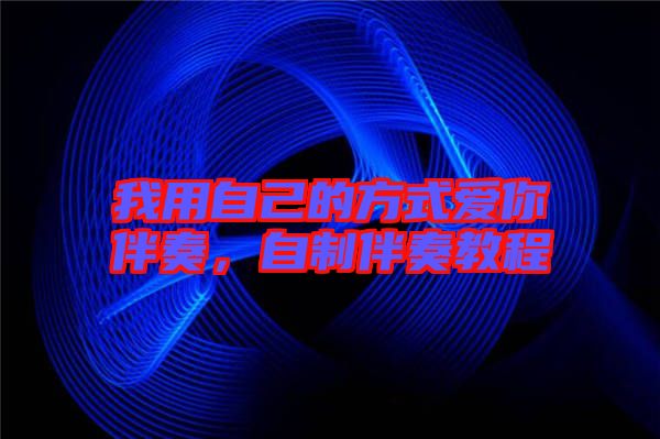我用自己的方式愛你伴奏，自制伴奏教程