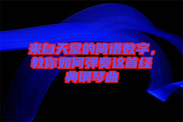 來自天堂的簡譜數(shù)字，教你如何彈奏這首經(jīng)典鋼琴曲