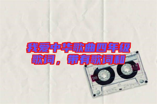 我愛中華歌曲四年級(jí)歌詞，帶有歌詞和