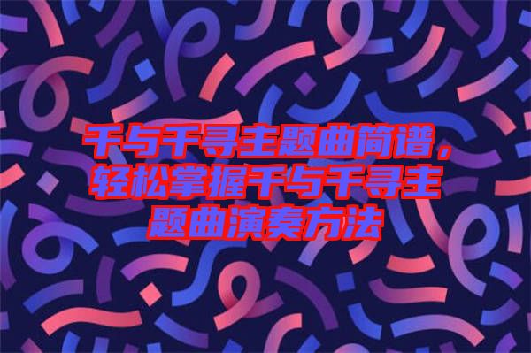 千與千尋主題曲簡(jiǎn)譜，輕松掌握千與千尋主題曲演奏方法