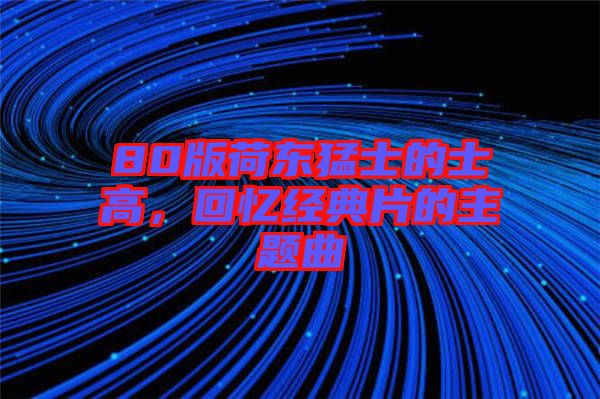 80版荷東猛士的士高，回憶經(jīng)典片的主題曲