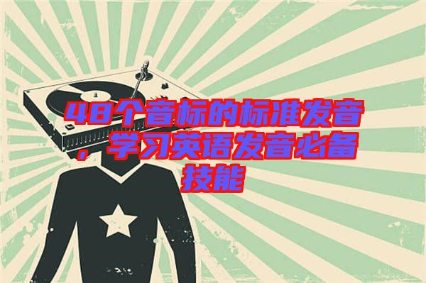 48個(gè)音標(biāo)的標(biāo)準(zhǔn)發(fā)音，學(xué)習(xí)英語(yǔ)發(fā)音必備技能