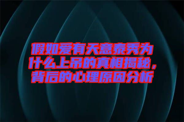 假如愛有天意泰秀為什么上吊的真相揭秘，背后的心理原因分析