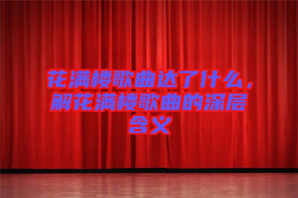 花滿樓歌曲達(dá)了什么，解花滿樓歌曲的深層含義
