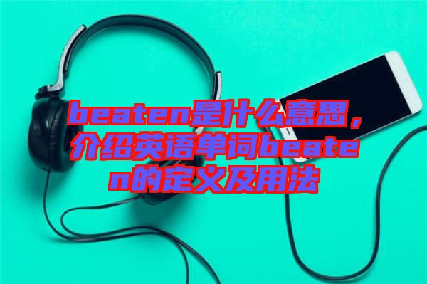 beaten是什么意思，介紹英語單詞beaten的定義及用法