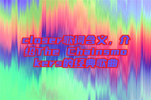 closer歌詞含義，介紹The Chainsmokers的經典歌曲