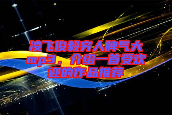 凌飛俊毅窮人脾氣大mp3，介紹一首受歡迎的作品推薦