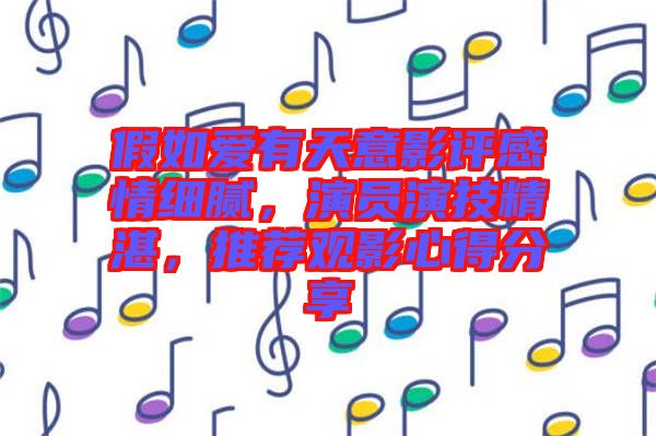 假如愛有天意影評(píng)感情細(xì)膩，演員演技精湛，推薦觀影心得分享