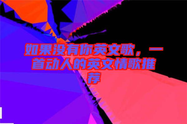 如果沒有你英文歌，一首動人的英文情歌推薦