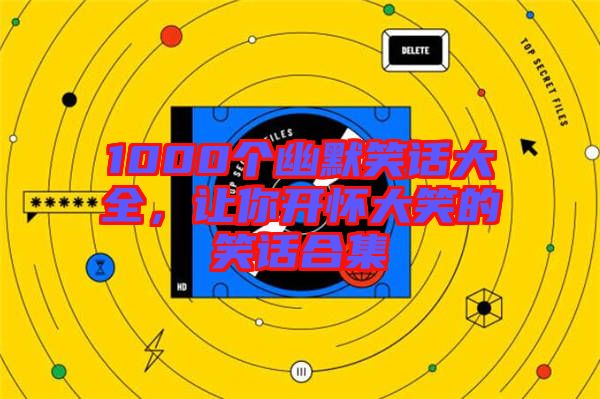 1000個(gè)幽默笑話大全，讓你開(kāi)懷大笑的笑話合集