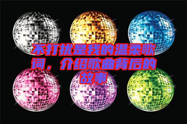 不打擾是我的溫柔歌詞，介紹歌曲背后的故事