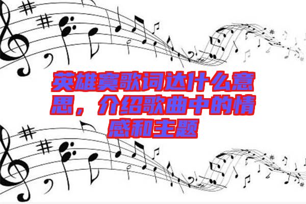 英雄寞歌詞達(dá)什么意思，介紹歌曲中的情感和主題