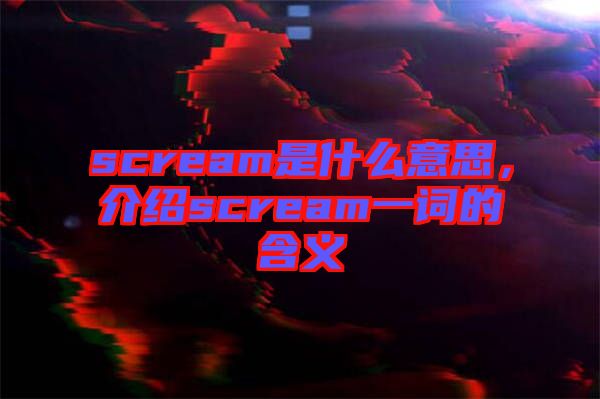 scream是什么意思，介紹scream一詞的含義