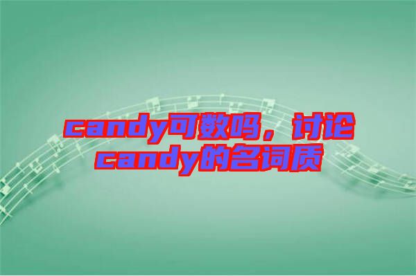 candy可數(shù)嗎，討論candy的名詞質(zhì)