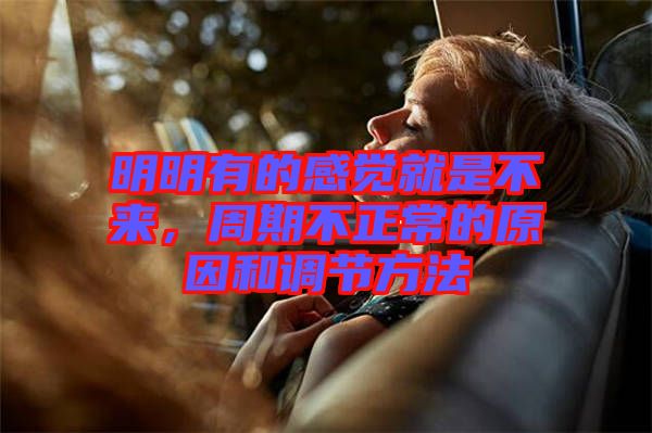 明明有的感覺就是不來，周期不正常的原因和調(diào)節(jié)方法