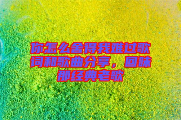 你怎么舍得我難過(guò)歌詞和歌曲分享，回味那經(jīng)典老歌