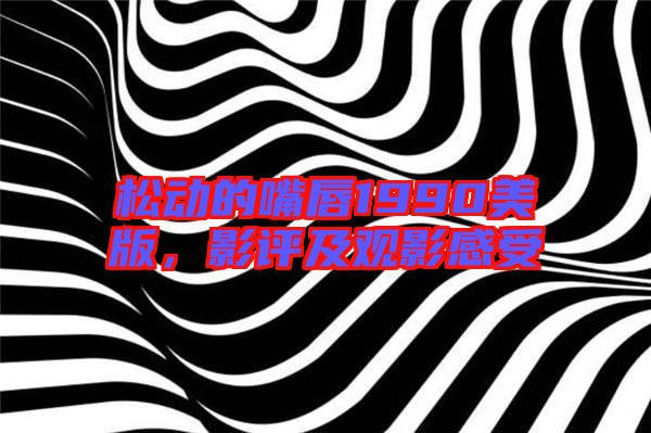 松動的嘴唇1990美版，影評及觀影感受