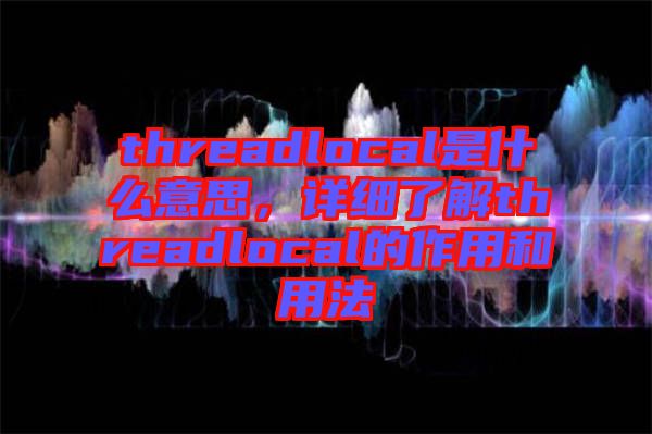 threadlocal是什么意思，詳細(xì)了解threadlocal的作用和用法