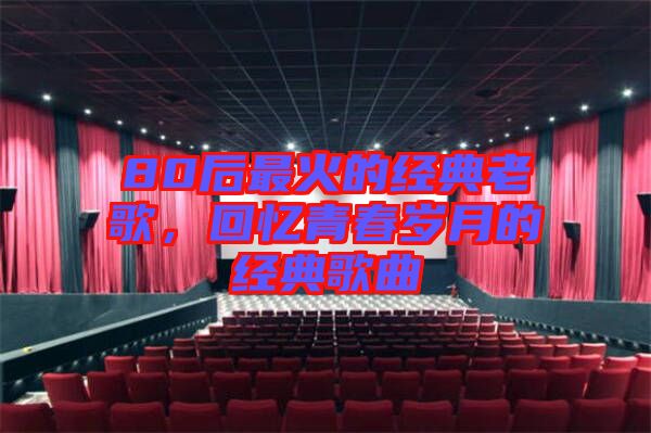 80后最火的經(jīng)典老歌，回憶青春歲月的經(jīng)典歌曲