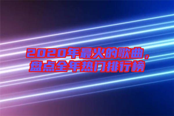 2020年最火的歌曲，盤點全年熱門排行榜