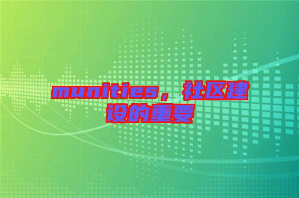 munities，社區(qū)建設(shè)的重要