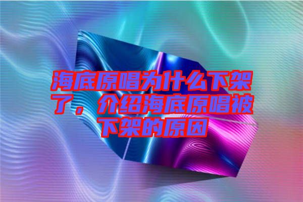 海底原唱為什么下架了，介紹海底原唱被下架的原因
