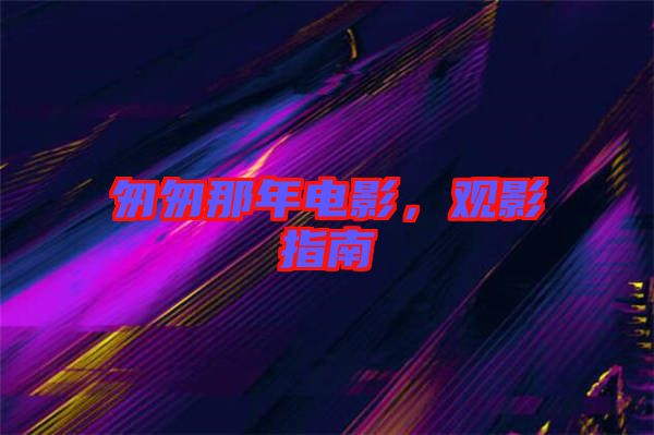 匆匆那年電影，觀影指南